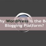 Why WordPress Is the Best Blogging Platform?
