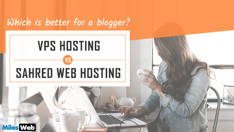 VPS Hosting Vs Shared Web Hosting- Which is better for a blogger