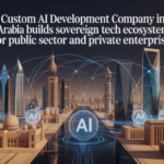 Custom AI Development Company in Saudi Arabia Builds Sovereign Tech Ecosystems for Public Sector and...