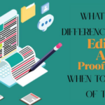 What Is The Difference Between Editing And Proofreading? When to Use Each Of Them?