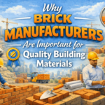Why Bricks Manufacturers Are Important for Quality Building Materials